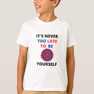 IT'S NEVER TOO LATE TO BE YOURSELF MOTIVATION T-Sh T-Shirt