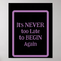 'It's NEVER too Late to BEGIN Again' phrase