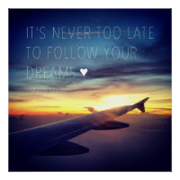 It's Never Too Late To Follow Your Dreams Quote