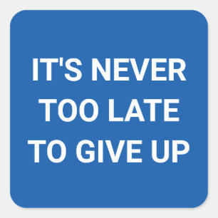 It's never too late to give up - blue funny sassy square sticker