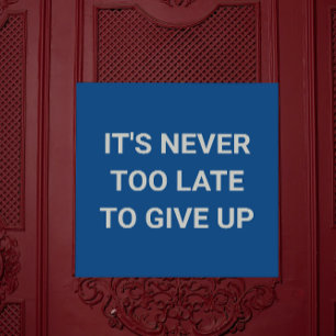 It's never too late to give up - blue sassy funny poster