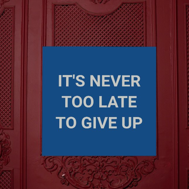 It's never too late to give up  - blue sassy funny poster (Creator Uploaded)
