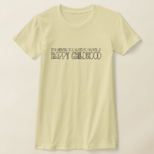 It's never too late to have a happy childhood T-Shirt
