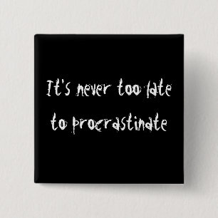 It's Never Too Late To Procrastinate! 15 Cm Square Badge