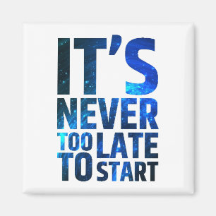 It's Never Too Late To Start Magnet
