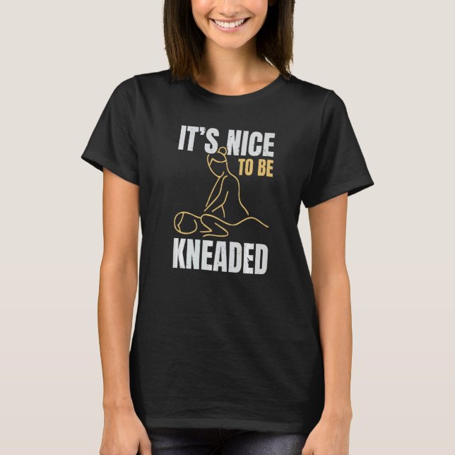 It's Nice To Be Kneaded Job Profession Massage The T-Shirt (Front)
