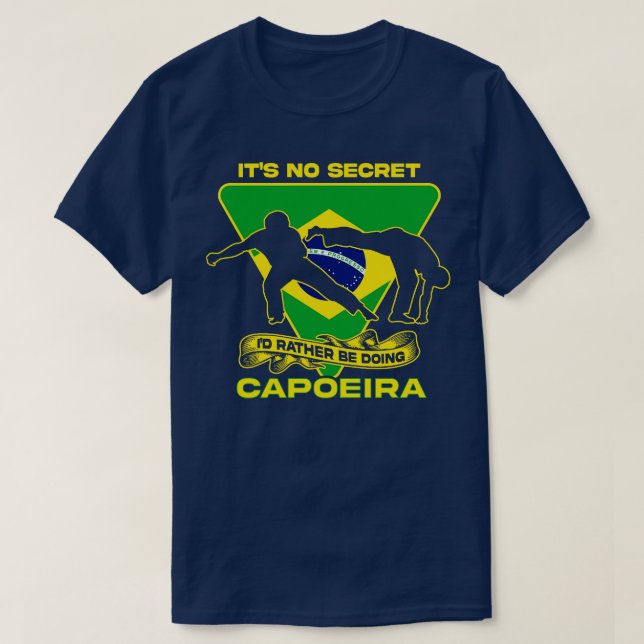 Its No Secret Id Rather Be Doing Capoeira T-Shirt (Design Front)