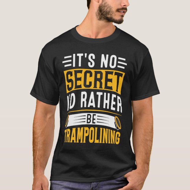 It's no secret I'd rather be trampolining T-Shirt (Front)