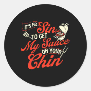 It's No Sin To Get My Sauce On Your Chin - Grill B Classic Round Sticker