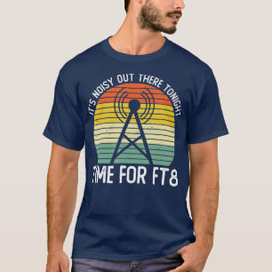 Its Noisy Out There Tonight Time For FT8 Ham Radio T-Shirt