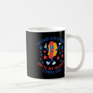 It's Not 4th Of July Until My Weiner Comes Out Fun Coffee Mug