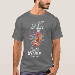 Its Not 4Th Of July Until My Wiener Comes Out Amer T-Shirt