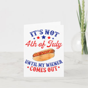 It's Not 4th Of July Until My Wiener Comes Out  Card