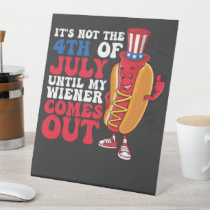It's Not 4th of July Until My Wiener Comes Out Pedestal Sign