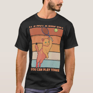 It's Not A Bad Day If You Can Play Tennis Saying C T-Shirt