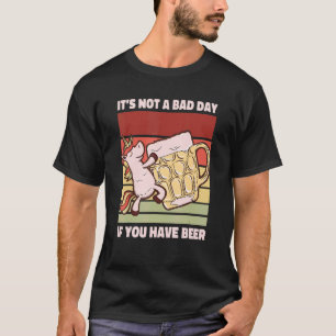 It's Not A Bad Day If You Have Beer Saying Drinker T-Shirt