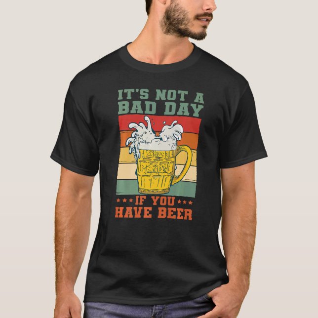 It's Not A Bad Day If You Have Beer Saying Drinker T-Shirt (Front)