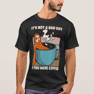 It's Not A Bad Day If You Have Coffee Saying Sloth T-Shirt