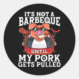 It's Not A Barbeque Until My Pork Gets Pulled Funn Classic Round Sticker