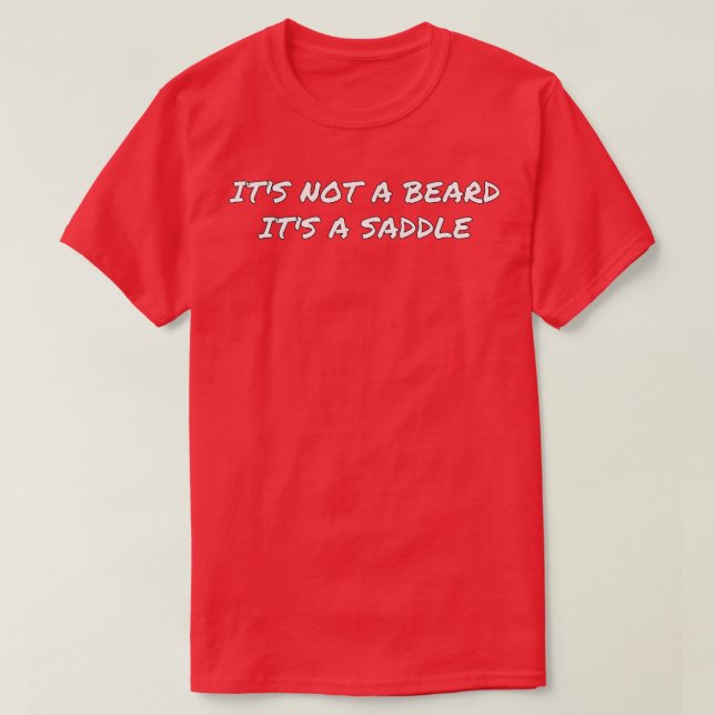 Its Not A Beard Its A Saddle Excellent Design 1 T-Shirt (Design Front)