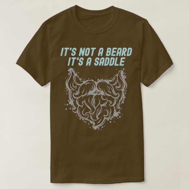 Its Not A Beard Its A Saddle Phenomenal Design 1 T-Shirt (Design Front)