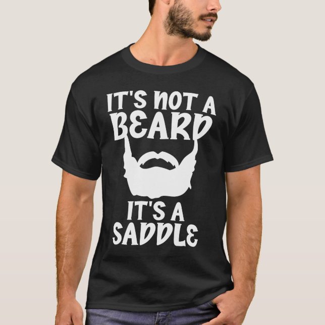 It's Not A Beard It's A Saddle  Saying for Beards  T-Shirt (Front)