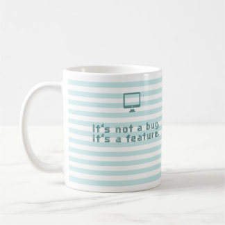 It's not a bug, it's a feature. coffee mug