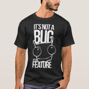 Its Not A Bug Its A Feature  Developers T-Shirt