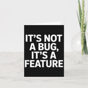 Its not a bug its a feature funny saying Its not a Card