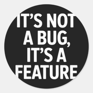 Its not a bug its a feature funny saying Its not a Classic Round Sticker