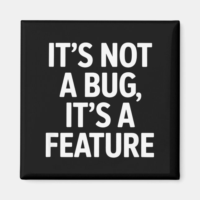 Its not a bug its a feature funny saying Its not a Magnet (Front)