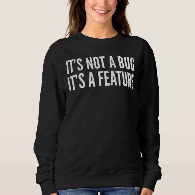 Its Not A Bug Its A Feature - Programmer Sweatshirt (Front)