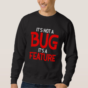 It's Not A Bug It's A Feature Sweatshirt