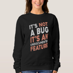 It's Not A Bug It's An Undocumented Feature Softwa Sweatshirt