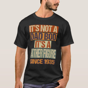 It's Not A Dad Bod Father Figure Since 1935 Fathe T-Shirt