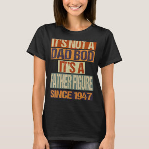 It's Not A Dad Bod Father Figure Since 1947 Fathe T-Shirt