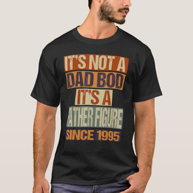 It's Not A Dad Bod  Father Figure Since 1995 Fathe T-Shirt (Front)