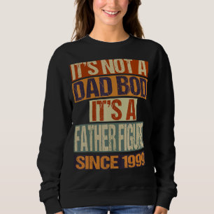 It's Not A Dad Bod  Father Figure Since 1999 Fathe Sweatshirt