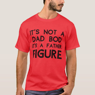 Its Not A Dad Bod It s A Father Figure family T-Shirt