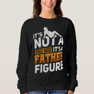It's Not A Dad Bod It's A Father Figure 11 Sweatshirt