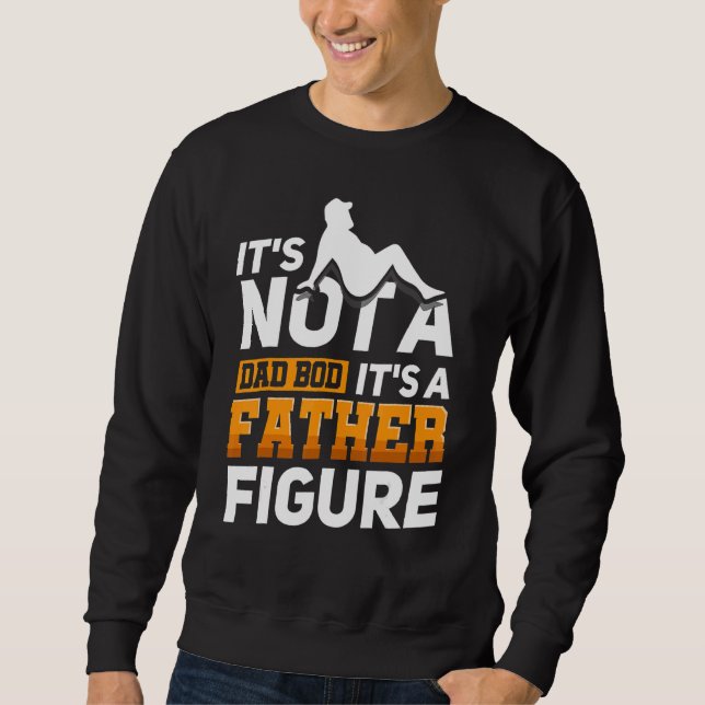 It's Not A Dad Bod It's A Father Figure 18 Sweatshirt (Front)