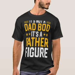 It's Not A Dad Bod Its A Father Figure 1 T-Shirt