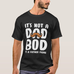 It'S Not A Dad Bod It'S A Father Figure 2023 T-Shirt