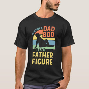 It's Not A Dad Bod It's A Father Figure 33 T-Shirt