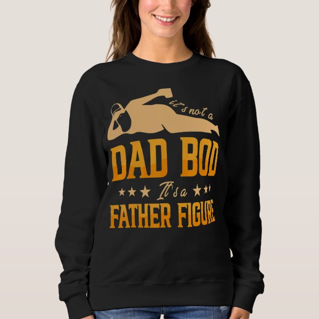 It's Not A Dad Bod It's A Father Figure 4 Sweatshirt (Front)