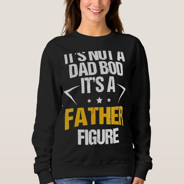 It's Not A Dad Bod It's A Father Figure 9 Sweatshirt (Front)