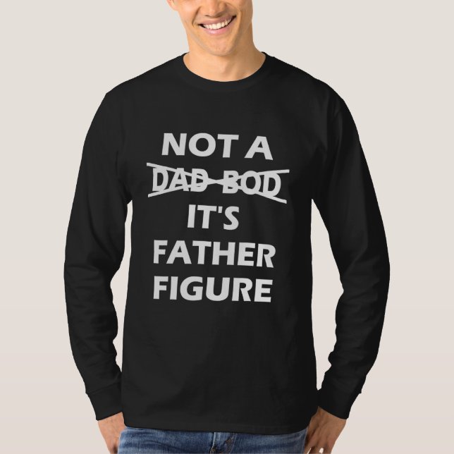 Its Not A Dad Bod Its A Father Figure 9 T-Shirt (Front)