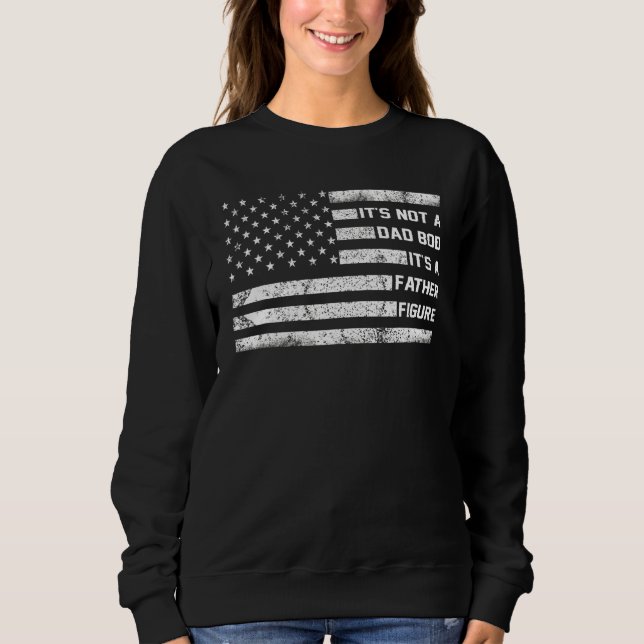 It's Not A Dad Bod It's A Father Figure American F Sweatshirt (Front)