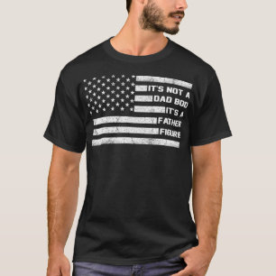 It's Not A Dad Bod It's A Father Figure American F T-Shirt