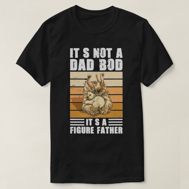 Its Not a Dad Bod Its a Father Figure Bear Dad Fat T-Shirt (Design Front)